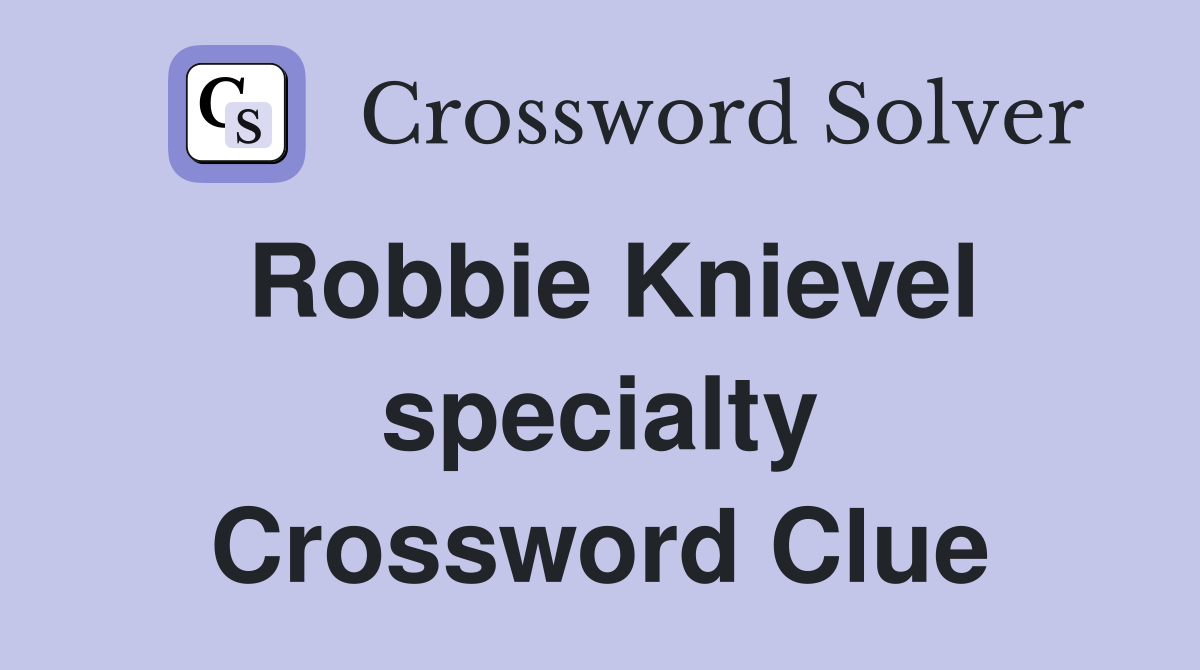 Robbie Knievel specialty Crossword Clue