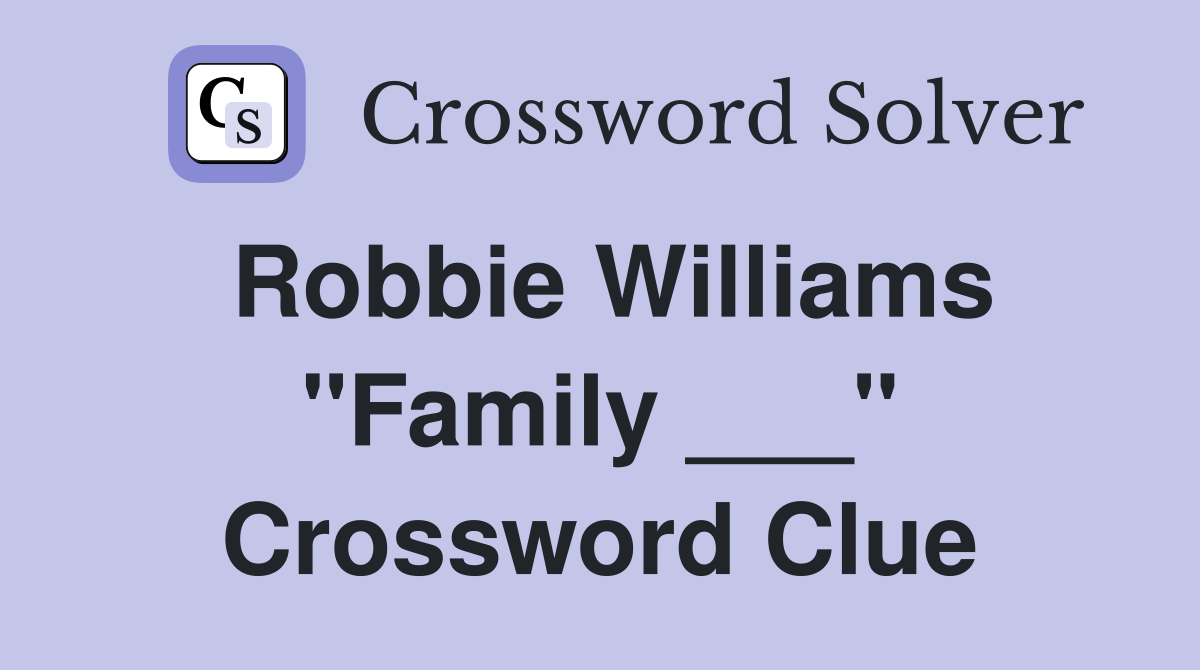 Robbie Williams "Family ___" Crossword Clue