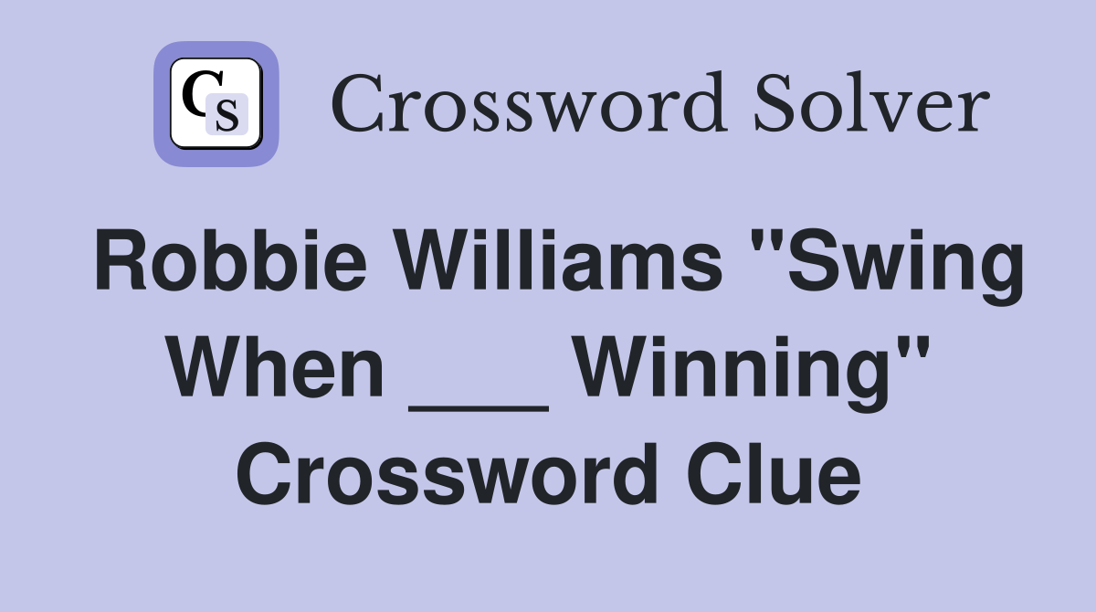 Robbie Williams "Swing When ___ Winning" Crossword Clue