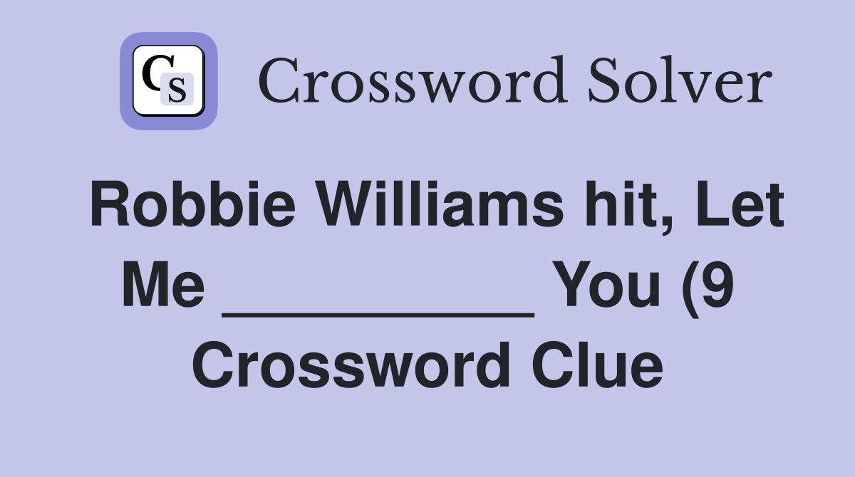 Robbie Williams hit Let Me You (9) Crossword Clue Answers Robbie Williams hit Let Me You (9) Crossword Clue Answers