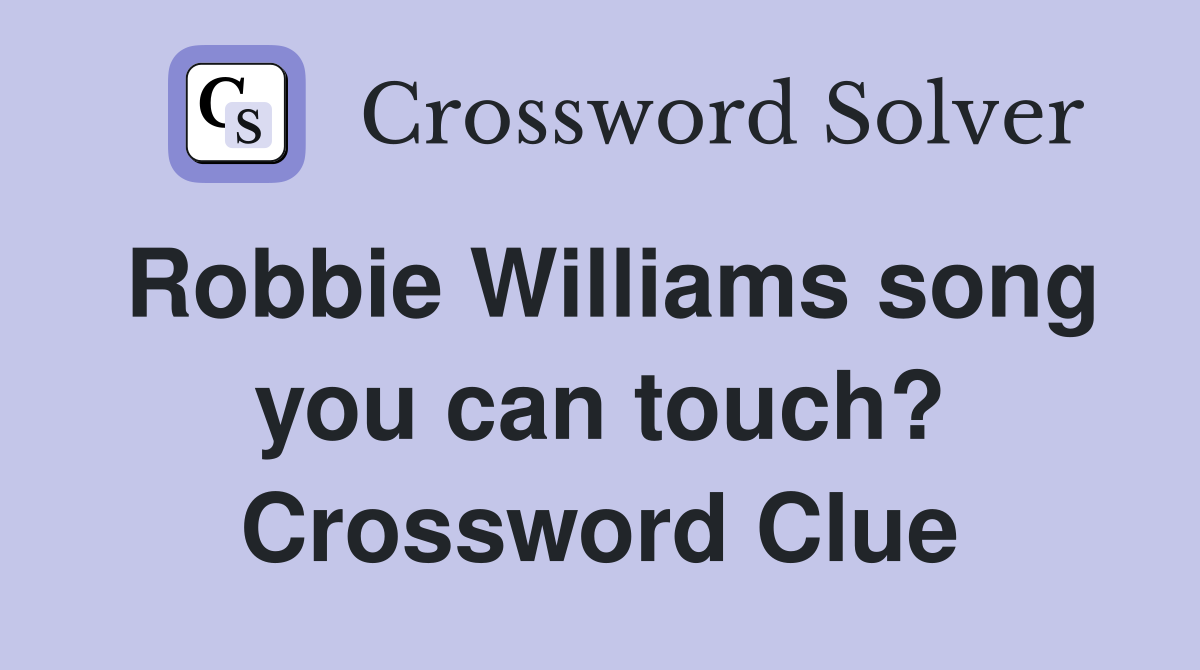 Robbie Williams song you can touch? Crossword Clue
