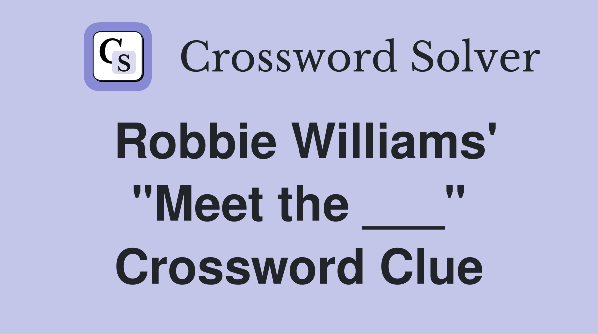 Robbie Williams' "Meet the ___" Crossword Clue