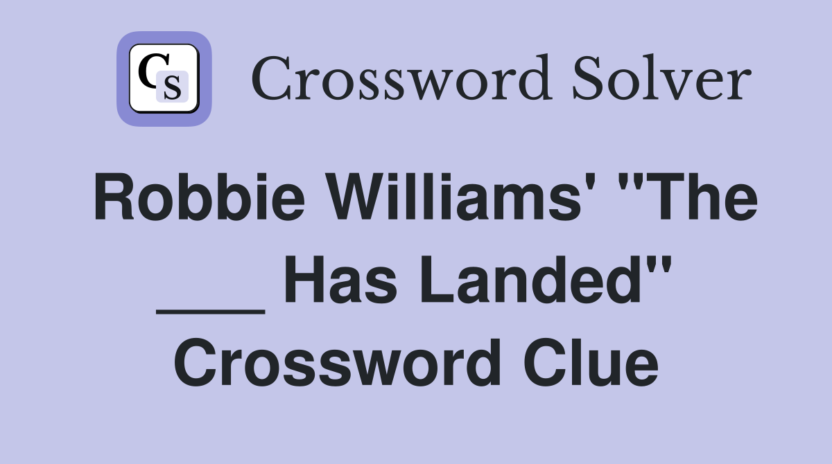 Robbie Williams' "The ___ Has Landed" Crossword Clue