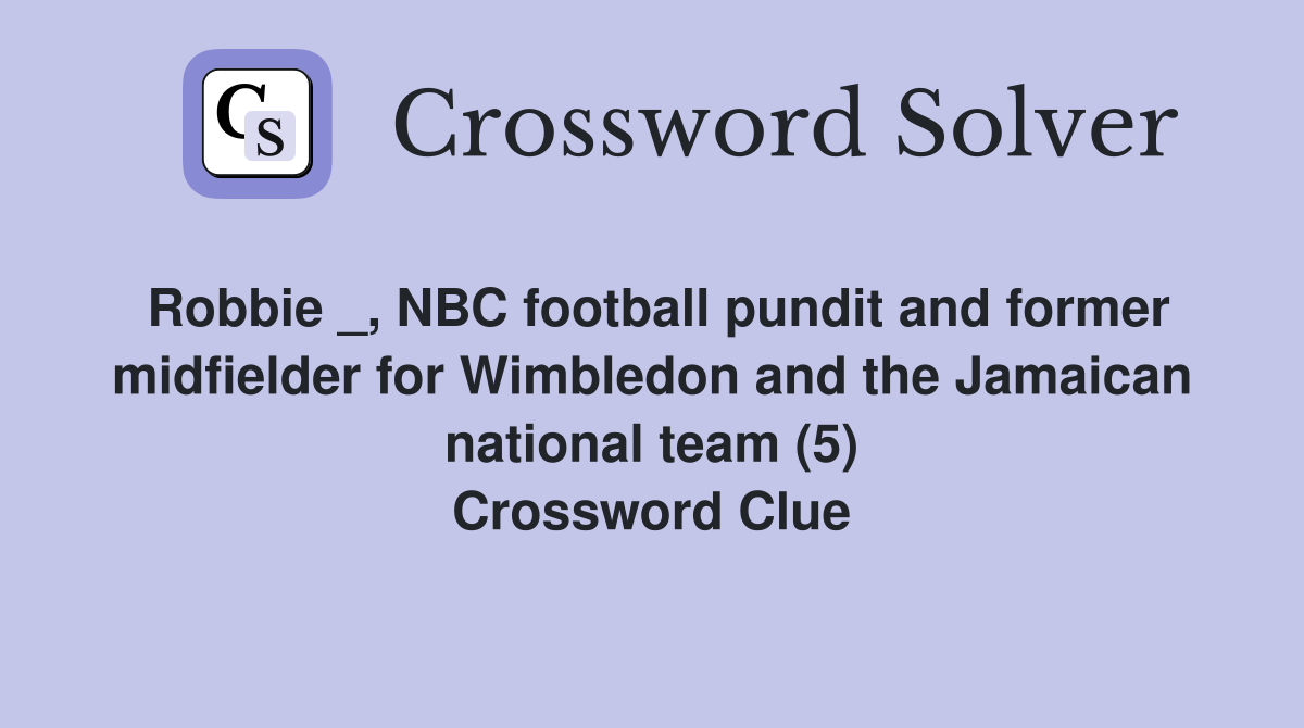 Robbie _, NBC football pundit and former midfielder for Wimbledon and the Jamaican national team (5) Crossword Clue
