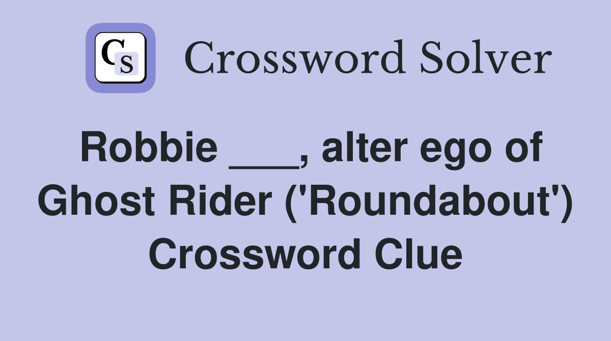 Robbie ___, alter ego of Ghost Rider ('Roundabout') Crossword Clue