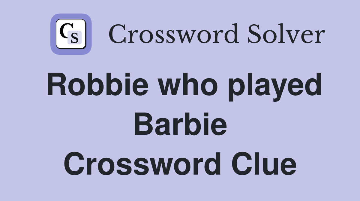 Robbie who played Barbie Crossword Clue