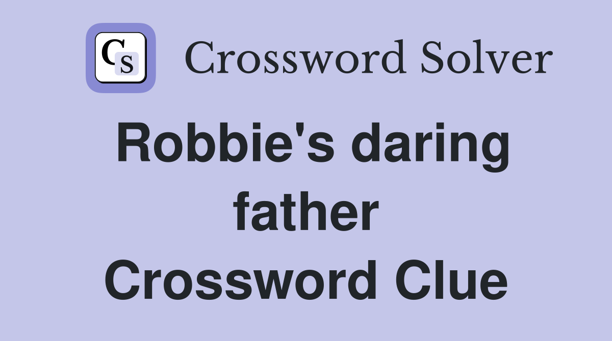 Robbie's daring father Crossword Clue