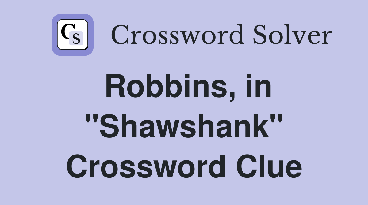 Robbins, in ''Shawshank'' Crossword Clue