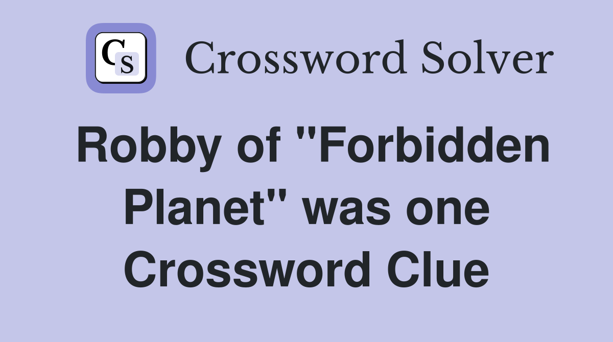 Robby of "Forbidden Planet" was one Crossword Clue