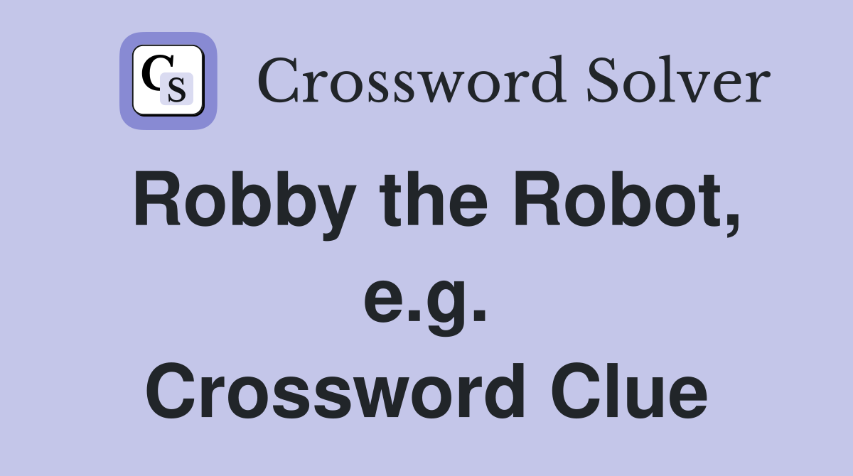 Robby the Robot, e.g. Crossword Clue
