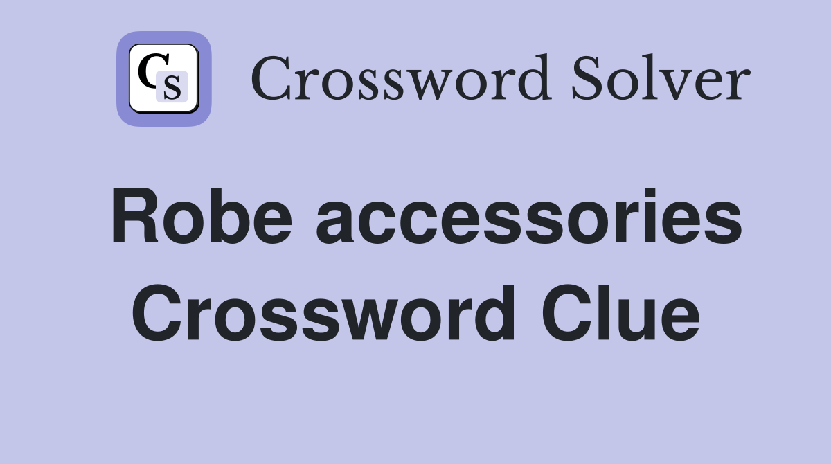 Robe accessories Crossword Clue