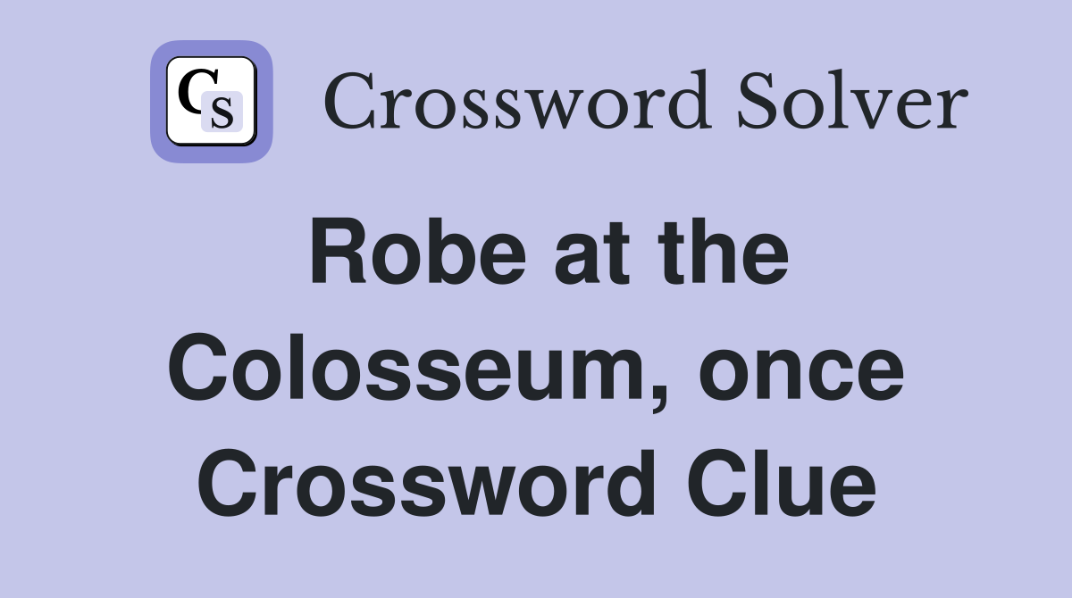 Robe at the Colosseum, once Crossword Clue