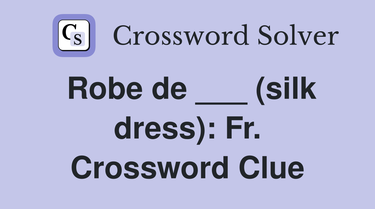Robe de ___ (silk dress): Fr. Crossword Clue