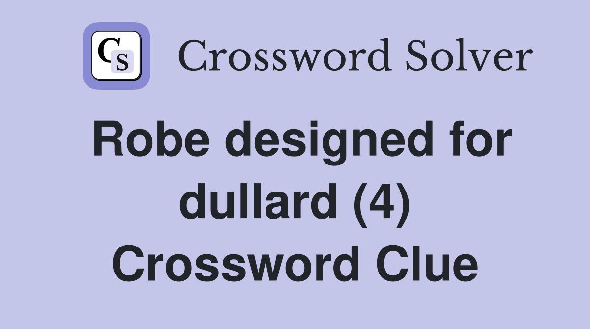 Robe designed for dullard (4) Crossword Clue