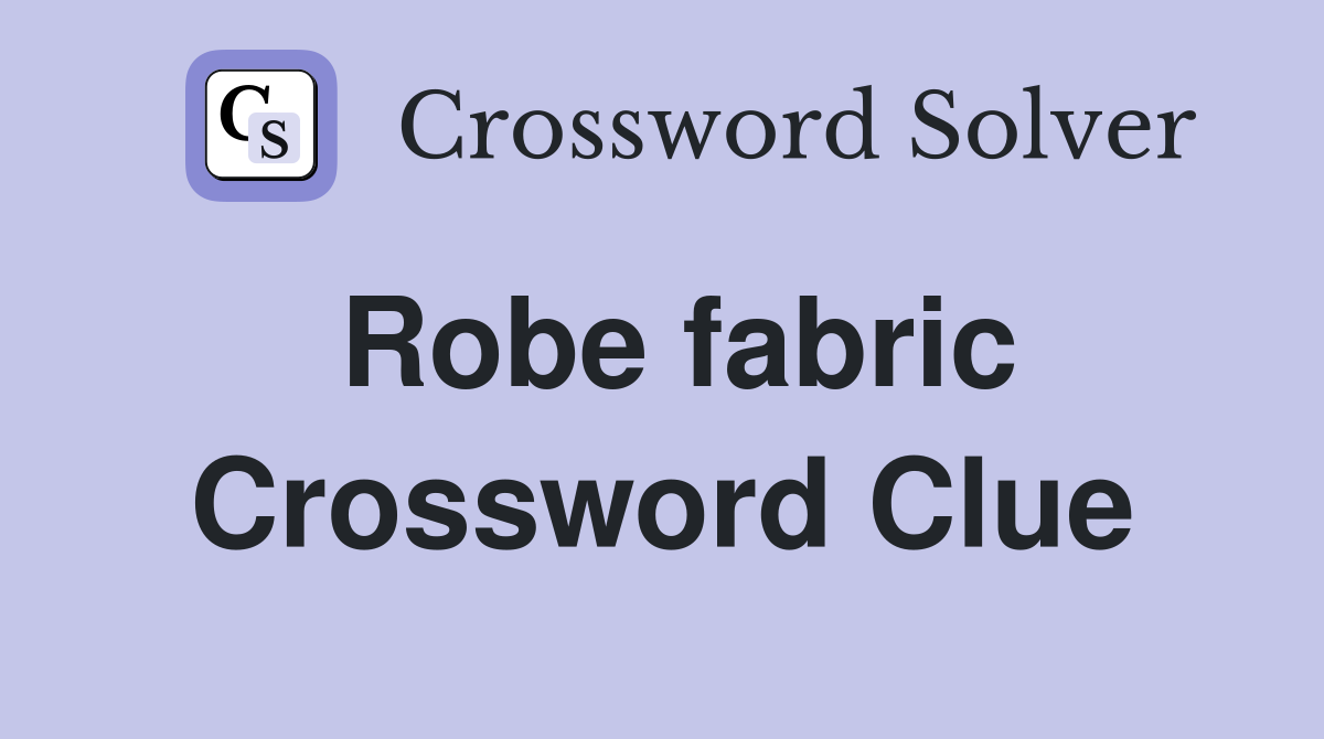 Robe fabric Crossword Clue