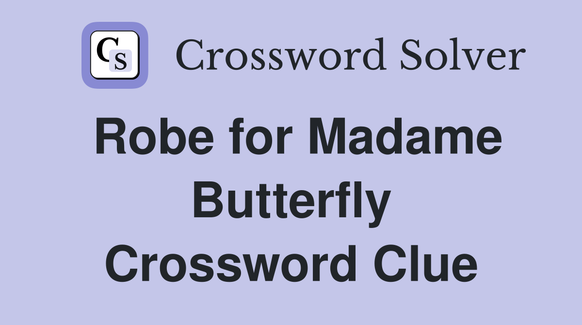Robe for Madame Butterfly Crossword Clue