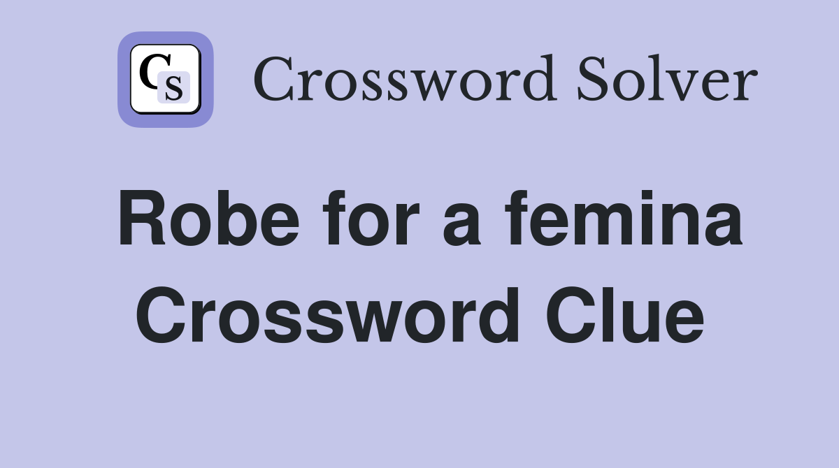 Robe for a femina Crossword Clue