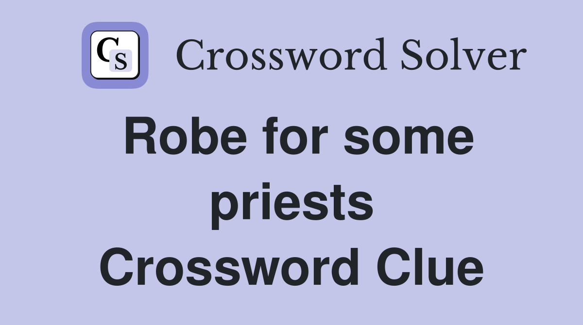 Robe for some priests Crossword Clue
