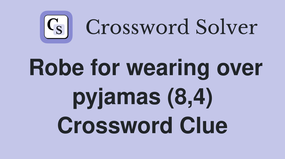 Robe for wearing over pyjamas (8,4) Crossword Clue