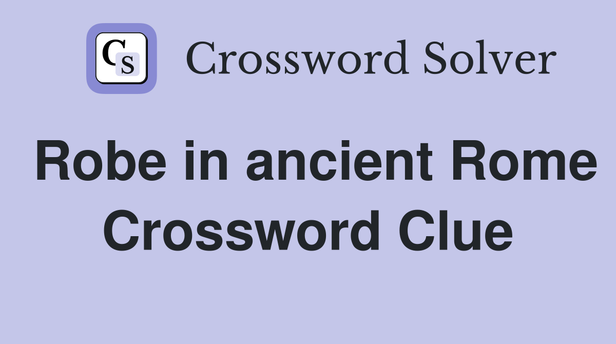 Robe in ancient Rome Crossword Clue