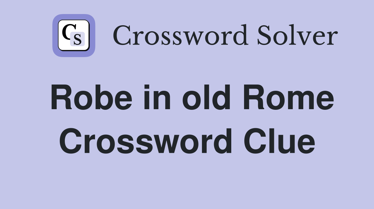 Robe in old Rome Crossword Clue