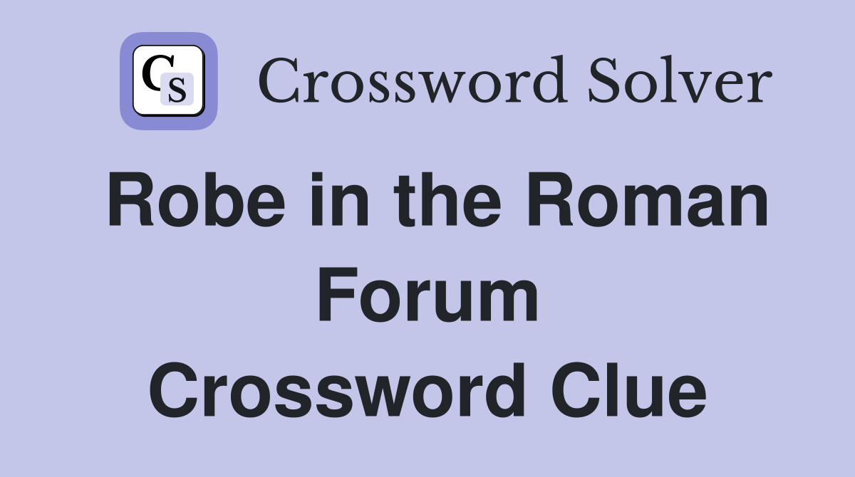 Robe in the Roman Forum Crossword Clue