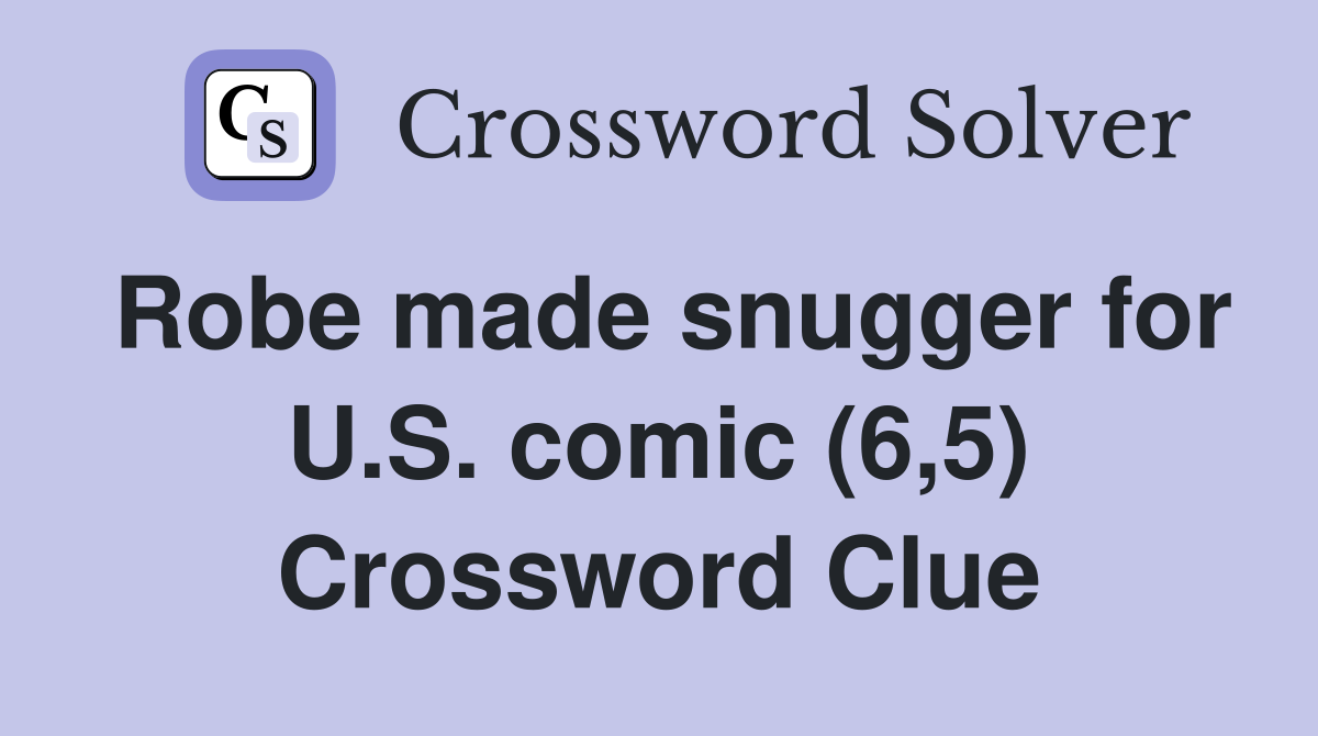 Robe made snugger for U.S. comic (6,5) Crossword Clue
