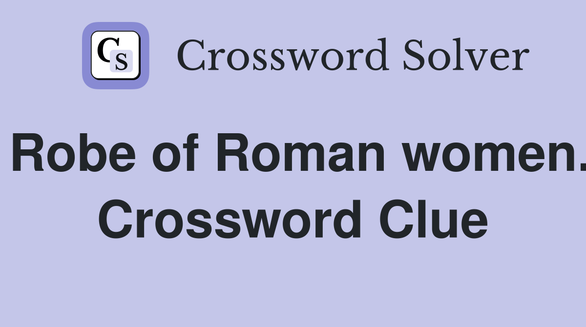 Robe of Roman women. Crossword Clue