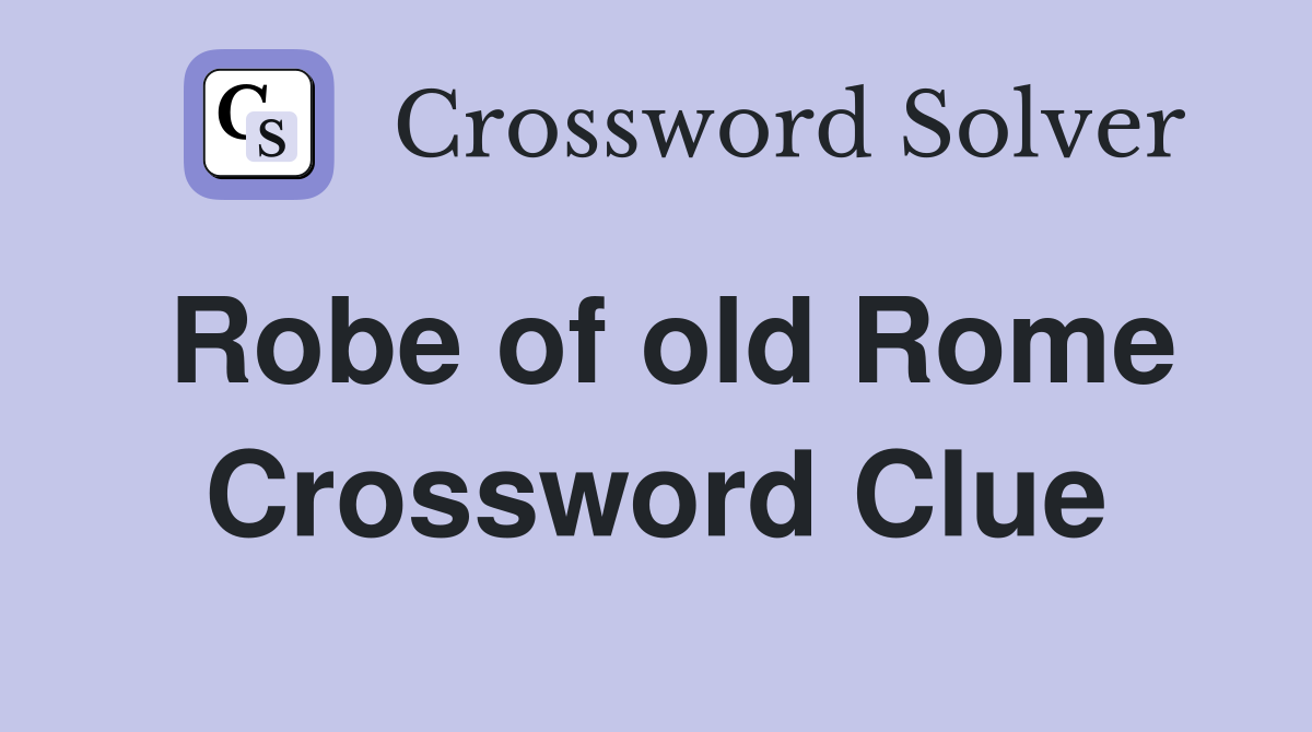 Robe of old Rome Crossword Clue