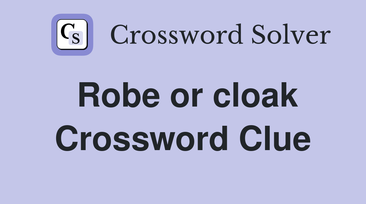 Robe or cloak Crossword Clue