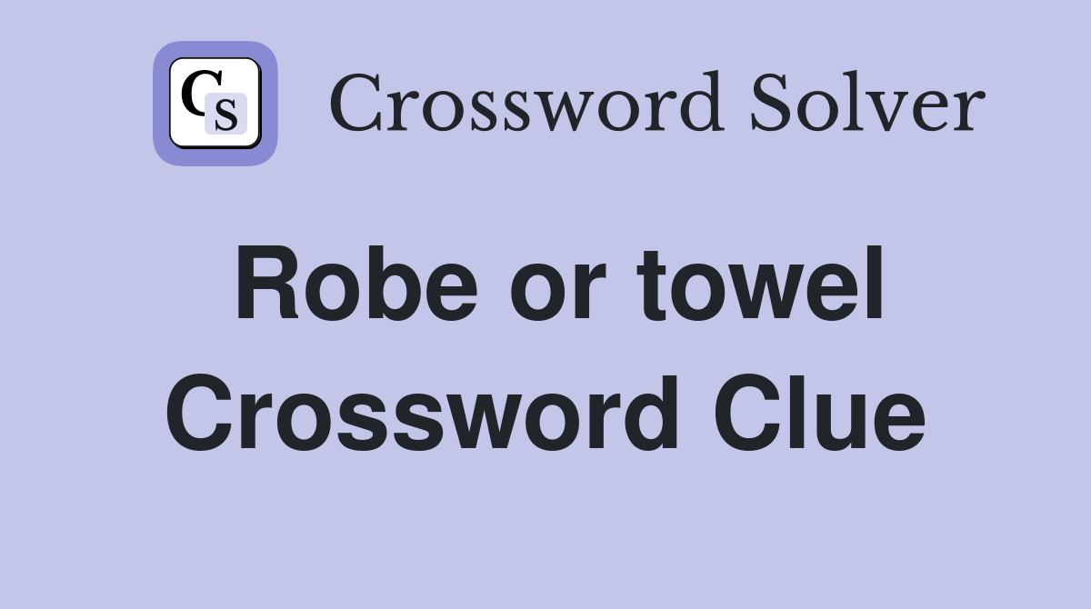 Robe or towel Crossword Clue