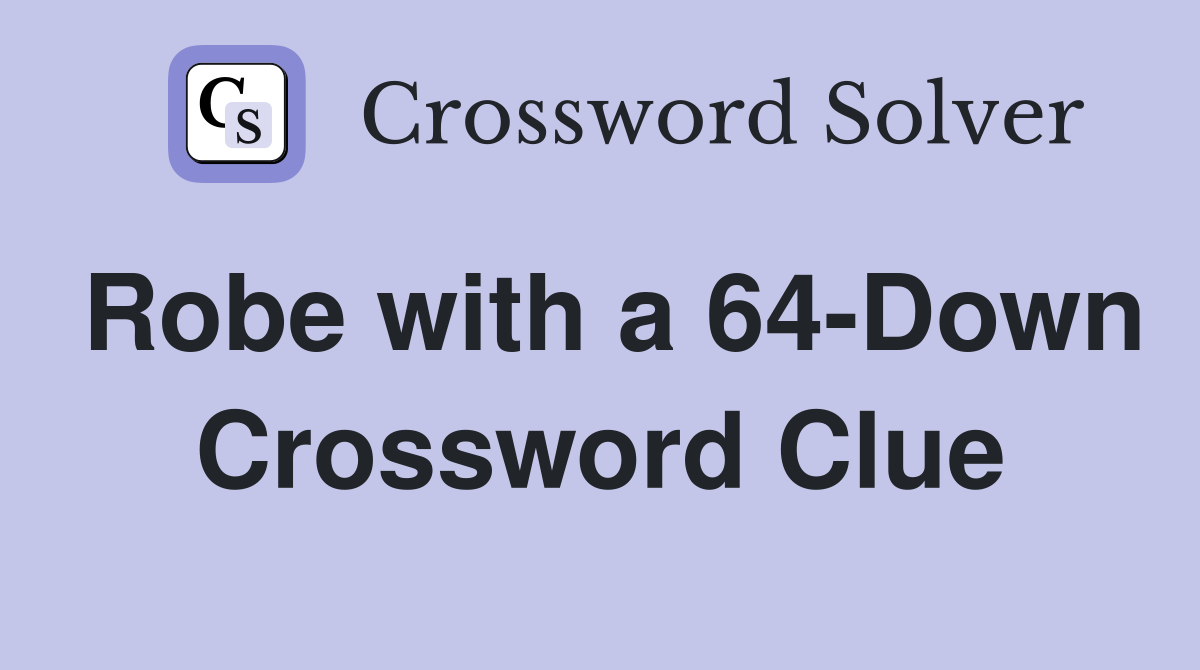 Robe with a 64-Down Crossword Clue