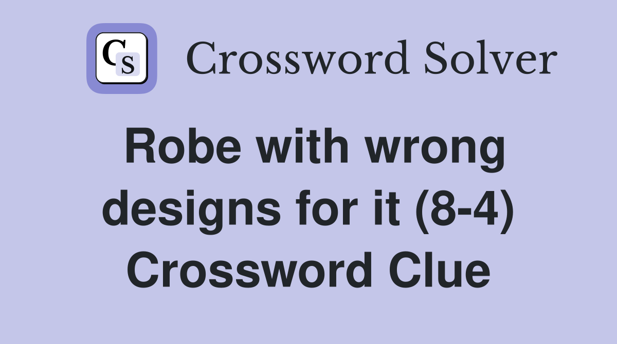 Robe with wrong designs for it (8-4) Crossword Clue