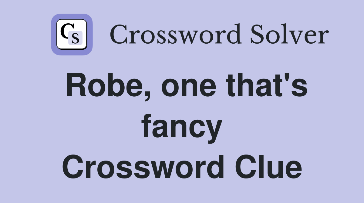 Robe, one that's fancy Crossword Clue