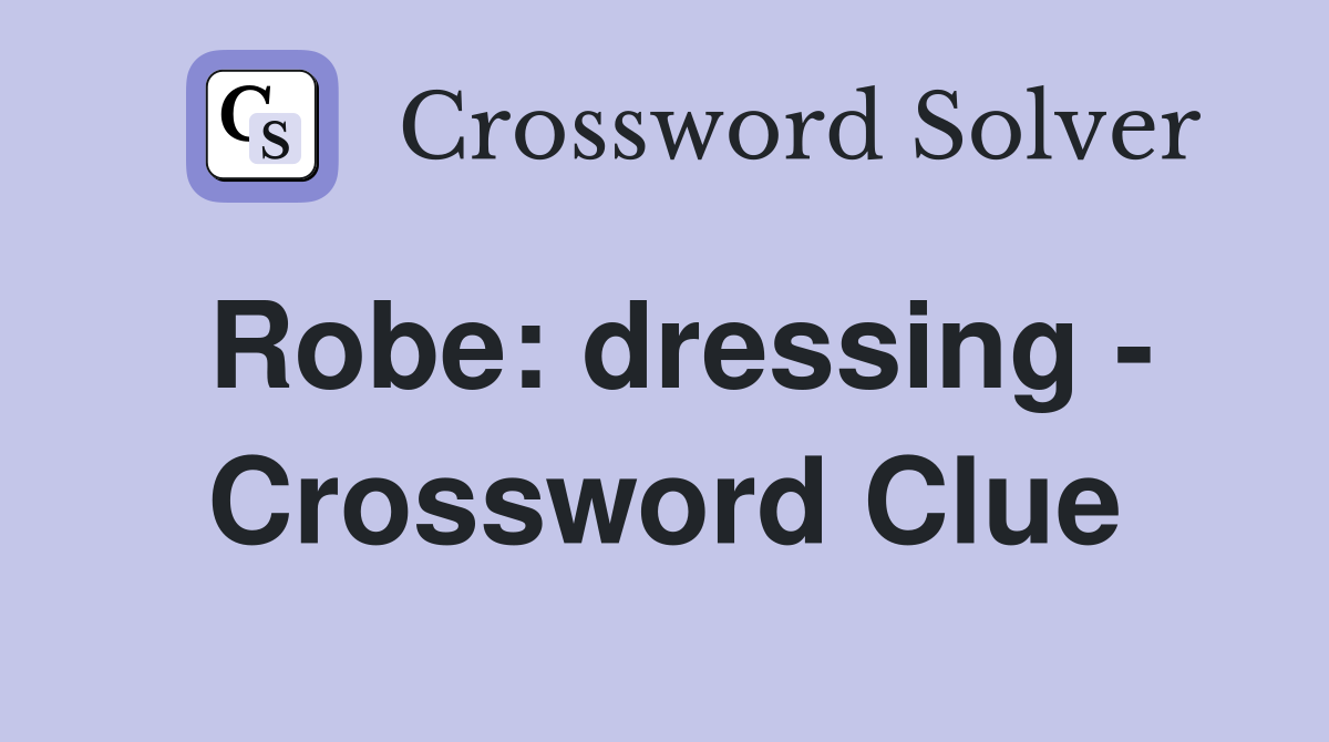 Robe: dressing - Crossword Clue