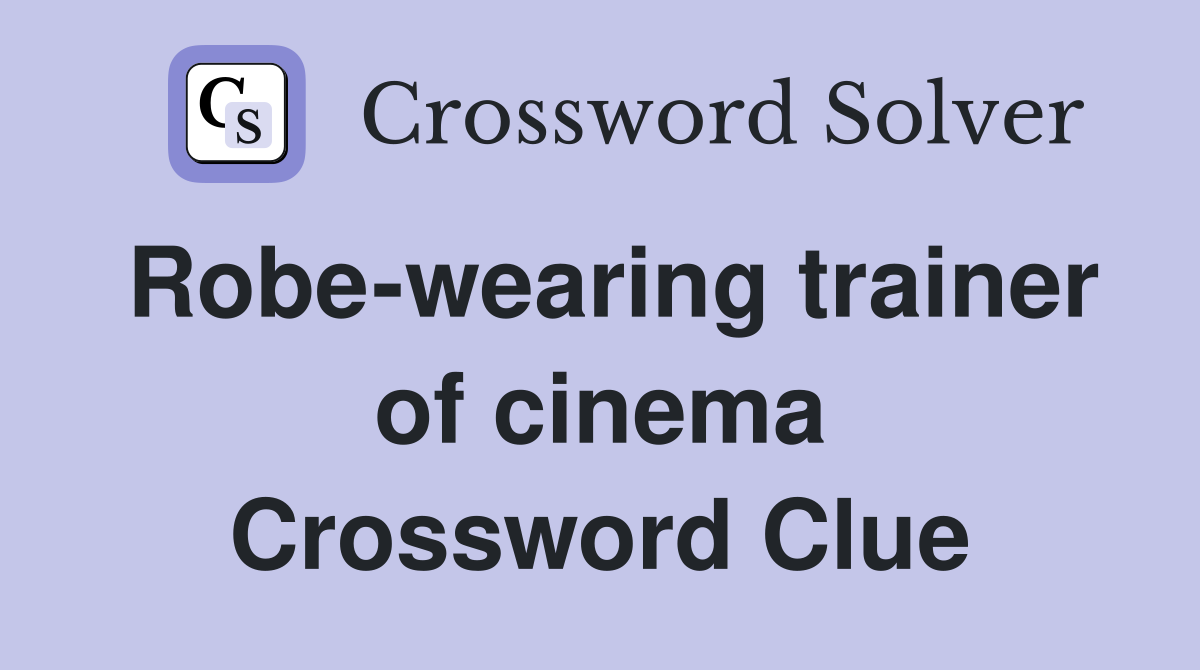 Robe-wearing trainer of cinema Crossword Clue