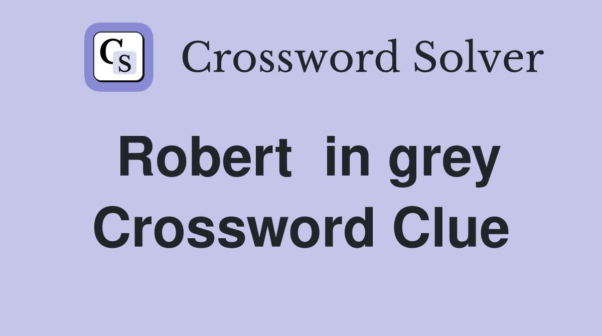 Robert  in grey Crossword Clue