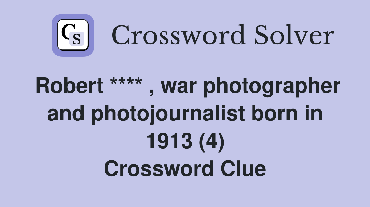 Robert **** , war photographer and photojournalist born in 1913 (4) Crossword Clue