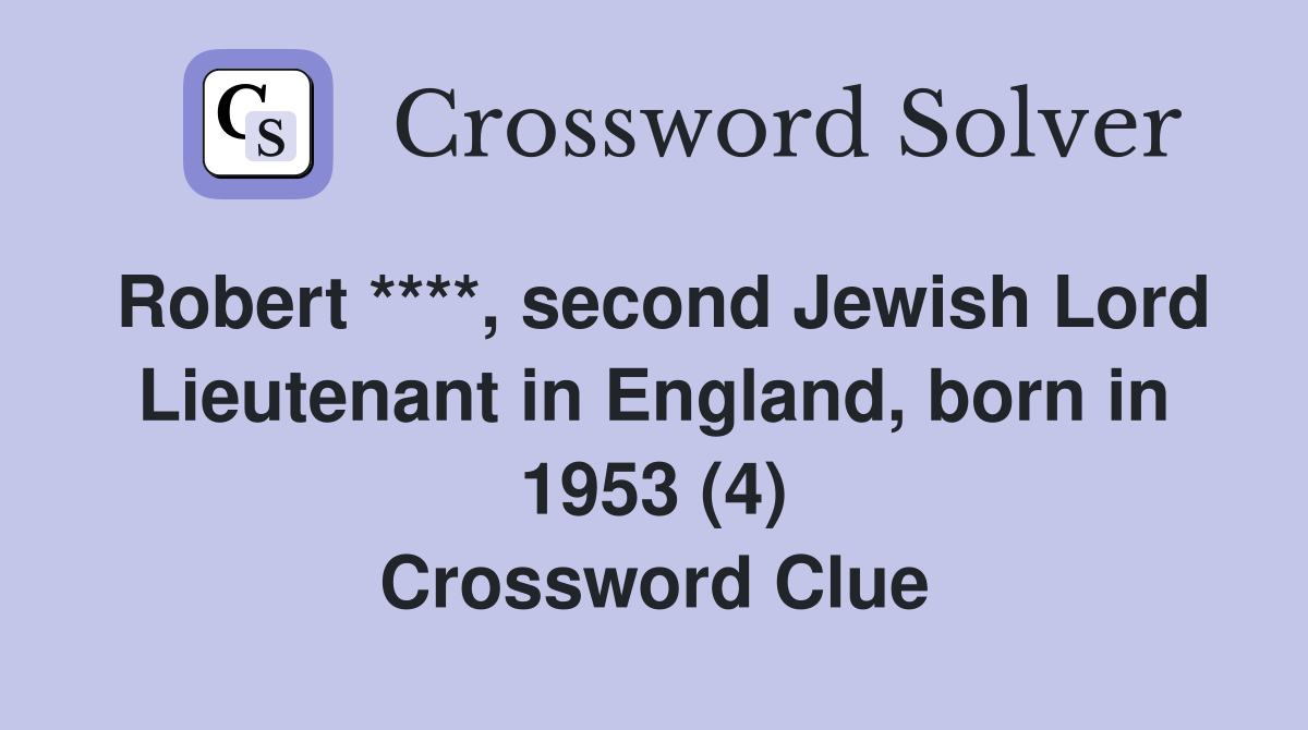 Robert ****, second Jewish Lord Lieutenant in England, born in 1953 (4) Crossword Clue