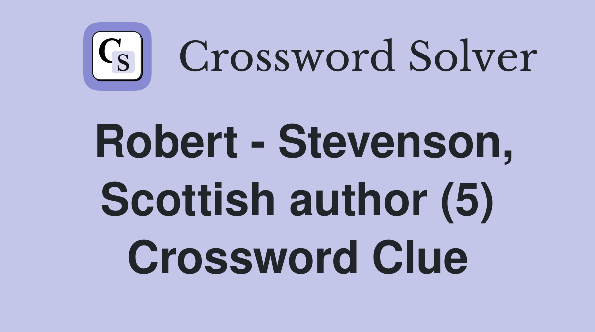 Robert - Stevenson, Scottish author (5) Crossword Clue