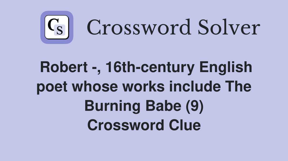 Robert -, 16th-century English poet whose works include The Burning Babe (9) Crossword Clue