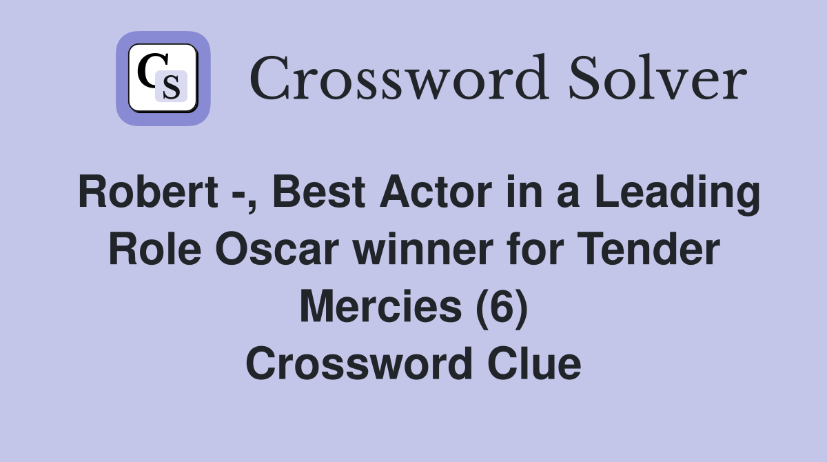 Robert -, Best Actor in a Leading Role Oscar winner for Tender Mercies (6) Crossword Clue