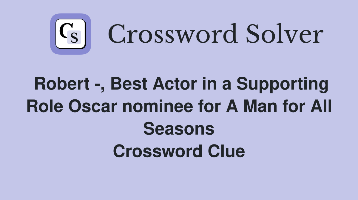Robert -, Best Actor in a Supporting Role Oscar nominee for A Man for All Seasons Crossword Clue