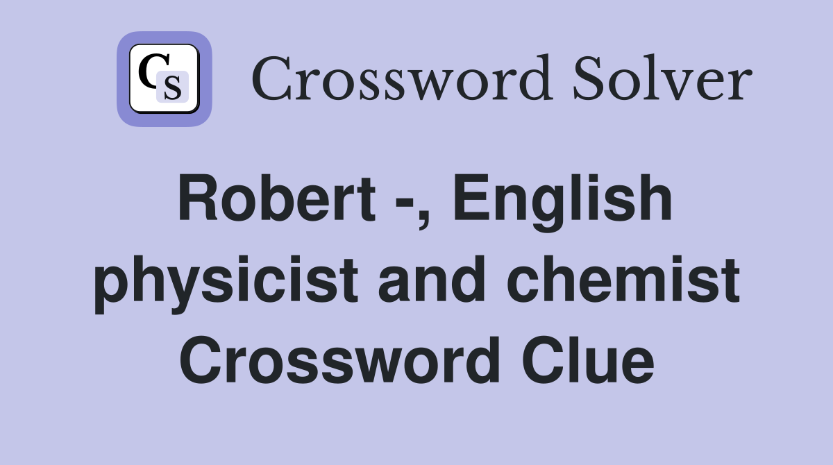 Robert -, English physicist and chemist Crossword Clue