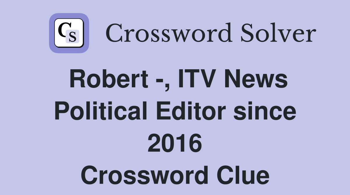 Robert -, ITV News Political Editor since 2016 Crossword Clue