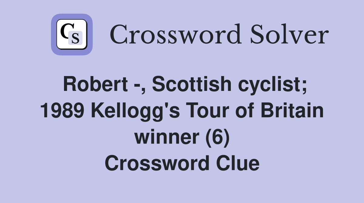 Robert -, Scottish cyclist; 1989 Kellogg's Tour of Britain winner (6) Crossword Clue