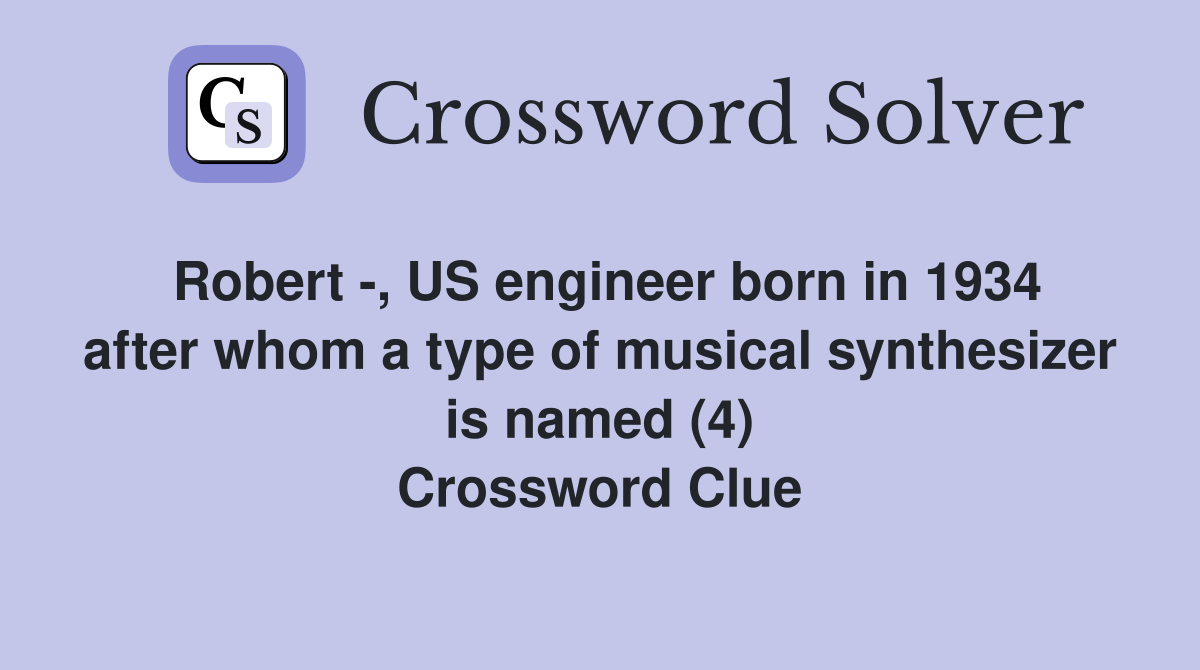 Robert -, US engineer born in 1934 after whom a type of musical synthesizer is named (4) Crossword Clue