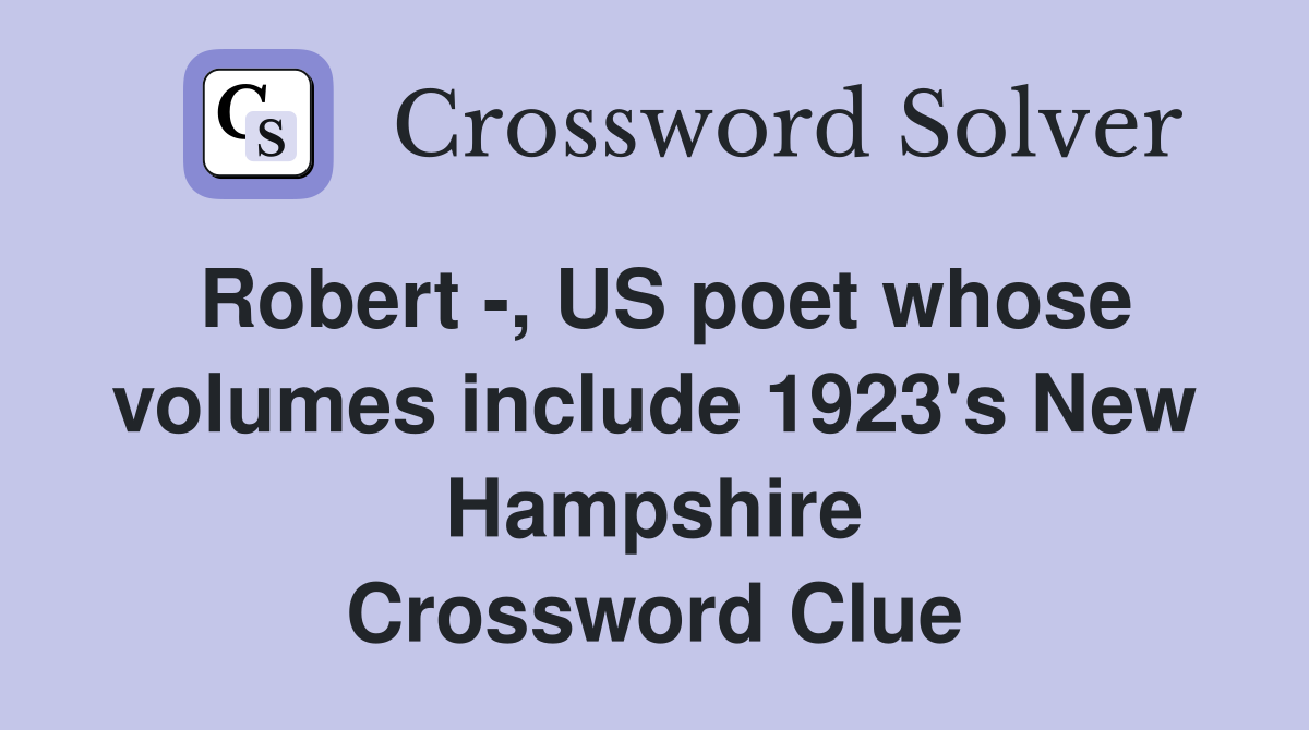 Robert -, US poet whose volumes include 1923's New Hampshire Crossword Clue