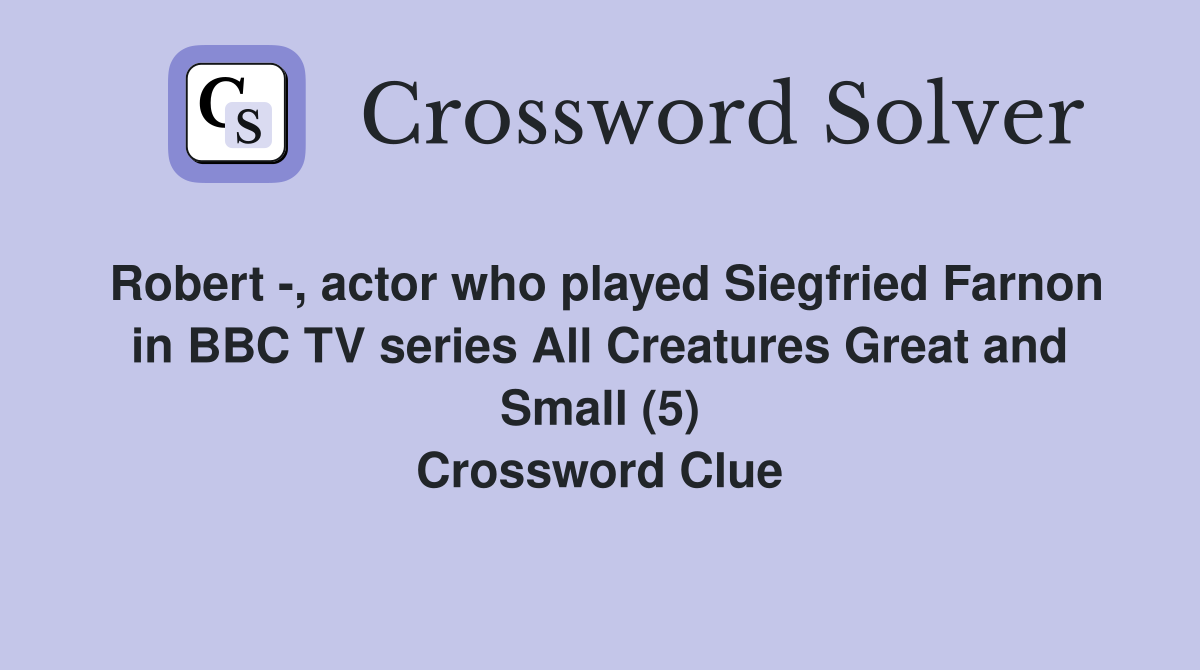 Robert -, actor who played Siegfried Farnon in BBC TV series All Creatures Great and Small (5) Crossword Clue