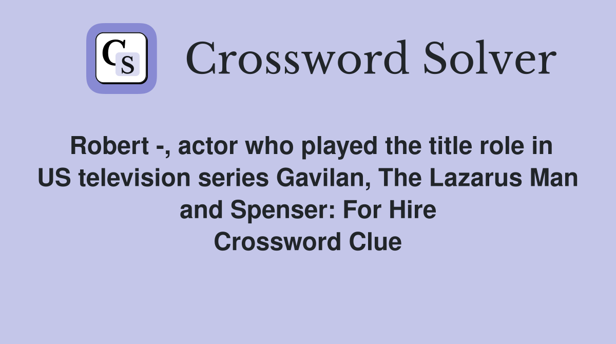 Robert -, actor who played the title role in US television series Gavilan, The Lazarus Man and Spenser: For Hire Crossword Clue